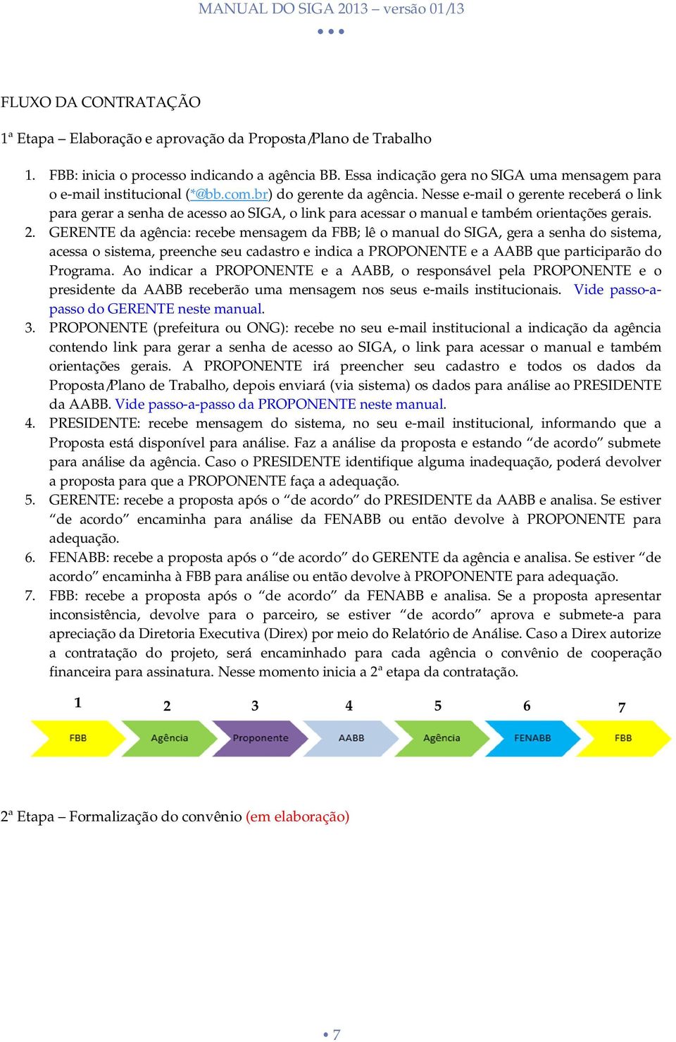 Nesse e-mail o gerente receberá o link para gerar a senha de acesso ao SIGA, o link para acessar o manual e também orientações gerais. 2.