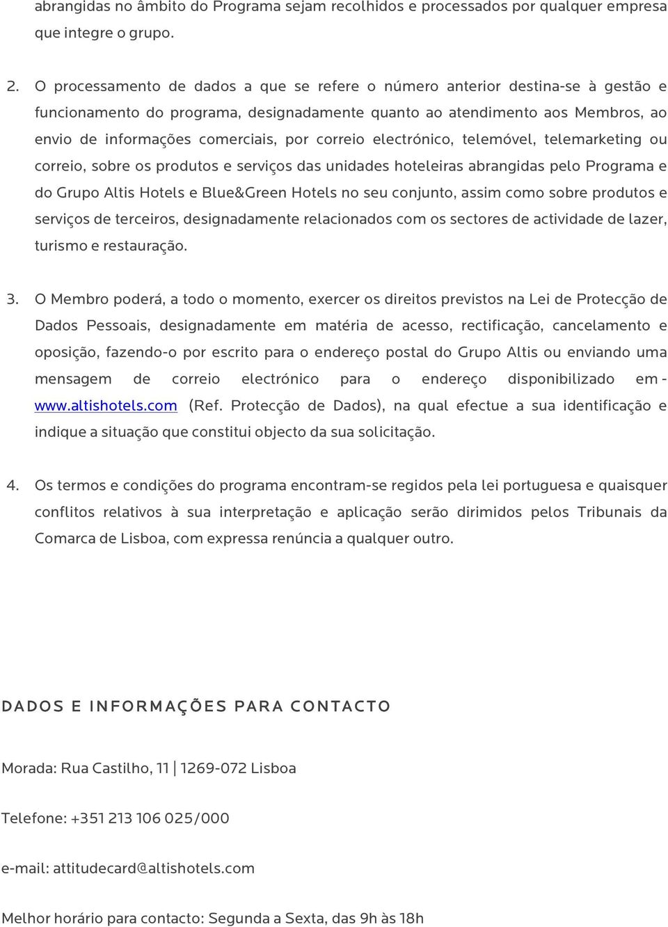 correio electrónico, telemóvel, telemarketing ou correio, sobre os produtos e serviços das unidades hoteleiras abrangidas pelo Programa e do Grupo Altis Hotels e Blue&Green Hotels no seu conjunto,