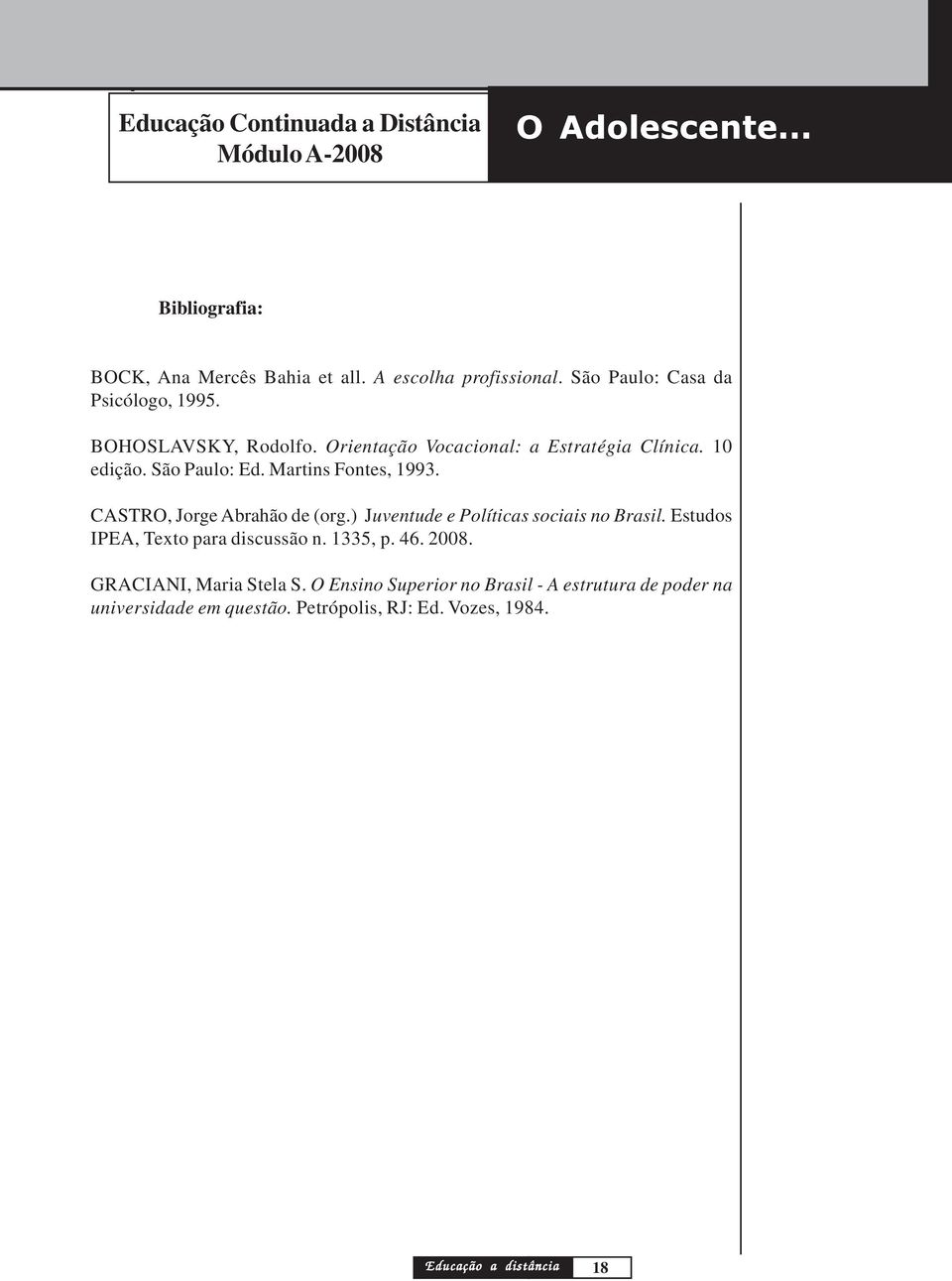 CASTRO, Jorge Abrahão de (org.) Juventude e Políticas sociais no Brasil. Estudos IPEA, Texto para discussão n. 1335, p. 46.