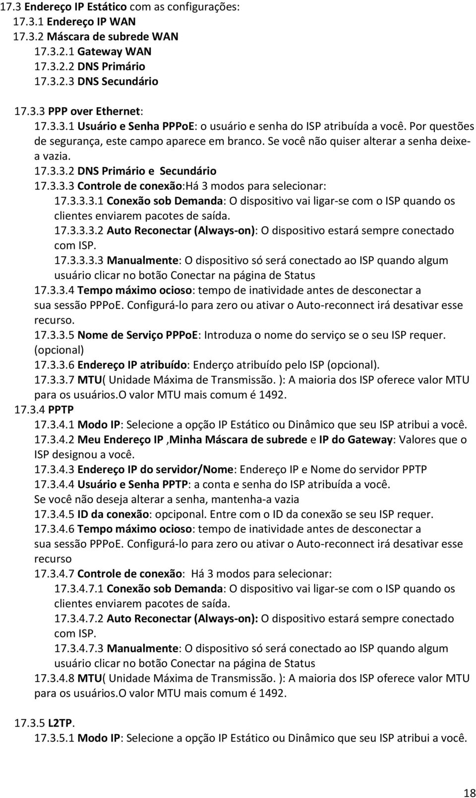 3.3.3.1 Conexão sob Demanda: O dispositivo vai ligar-se com o ISP quando os clientes enviarem pacotes de saída. 17.3.3.3.2 Auto Reconectar (Always-on): O dispositivo estará sempre conectado com ISP.