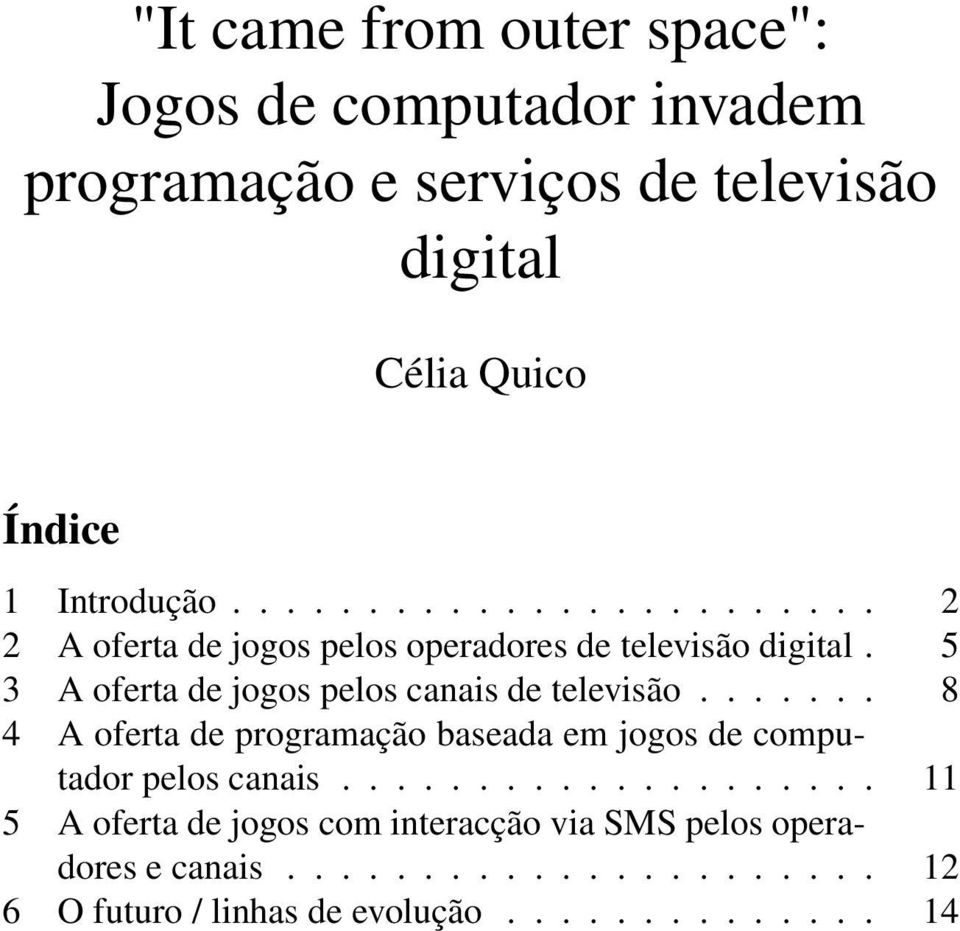 5 3 A oferta de jogos pelos canais de televisão....... 8 4 A oferta de programação baseada em jogos de computador pelos canais.