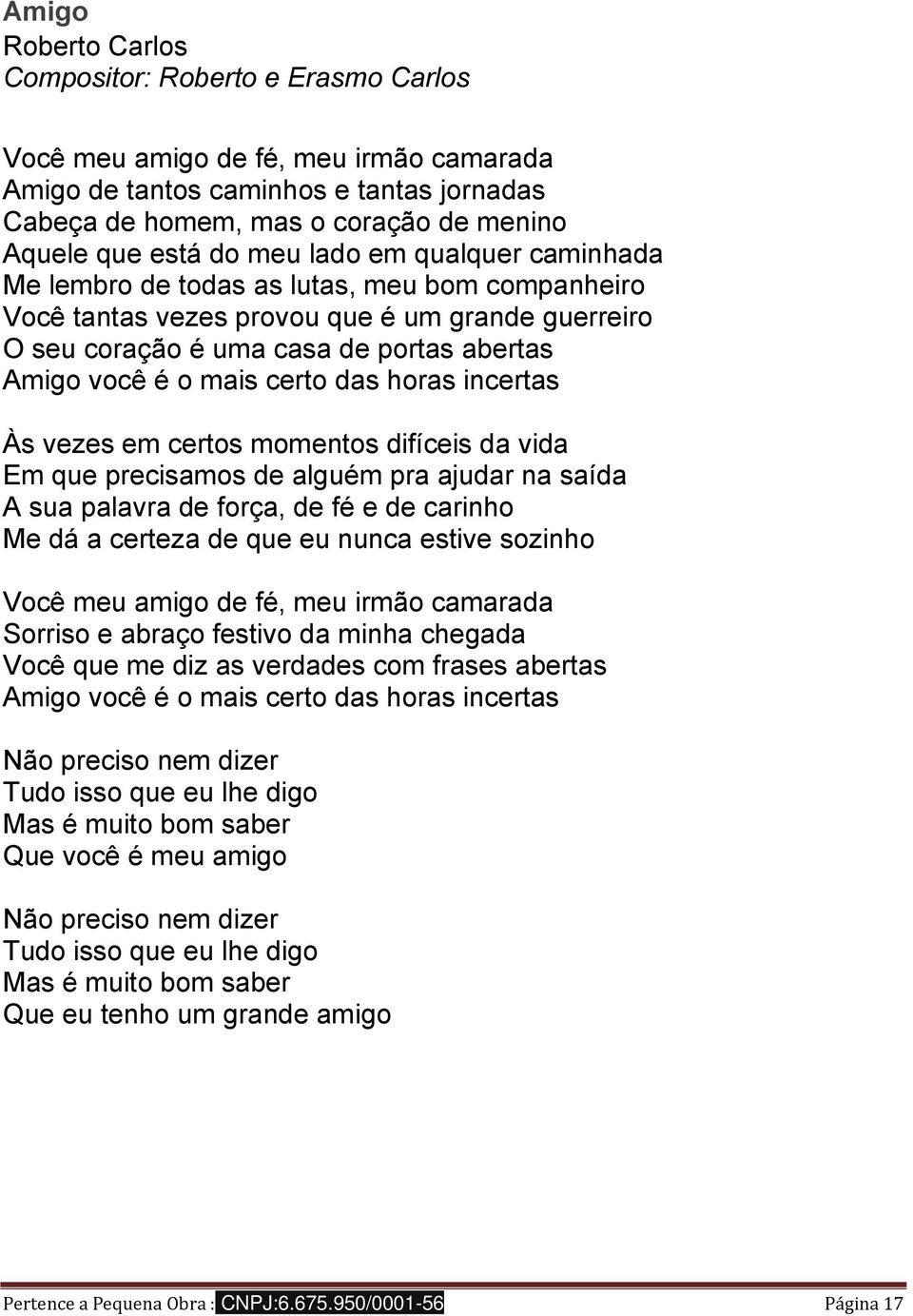 certo das horas incertas Às vezes em certos momentos difíceis da vida Em que precisamos de alguém pra ajudar na saída A sua palavra de força, de fé e de carinho Me dá a certeza de que eu nunca estive