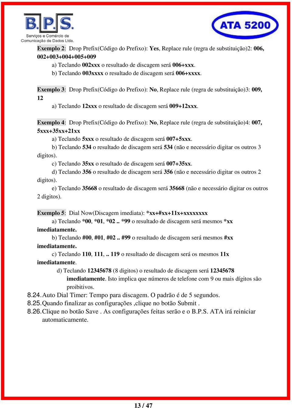 Exemplo 3: Drop Prefix(Código do Prefixo): No, Replace rule (regra de substituição)3: 009, 12 a) Teclando 12xxx o resultado de discagem será 009+12xxx.