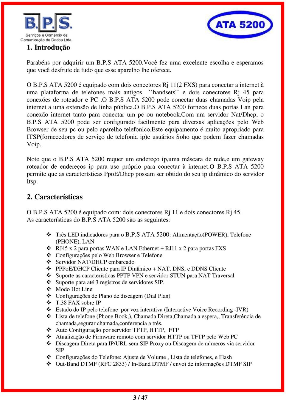 S ATA 5200.Você fez uma excelente escolha e esperamos que você desfrute de tudo que esse aparelho lhe oferece. O B.P.