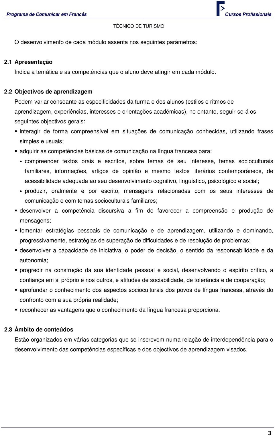 2 Objectivos de aprendizagem Podem variar consoante as especificidades da turma e dos alunos (estilos e ritmos de aprendizagem, experiências, interesses e orientações académicas), no entanto,