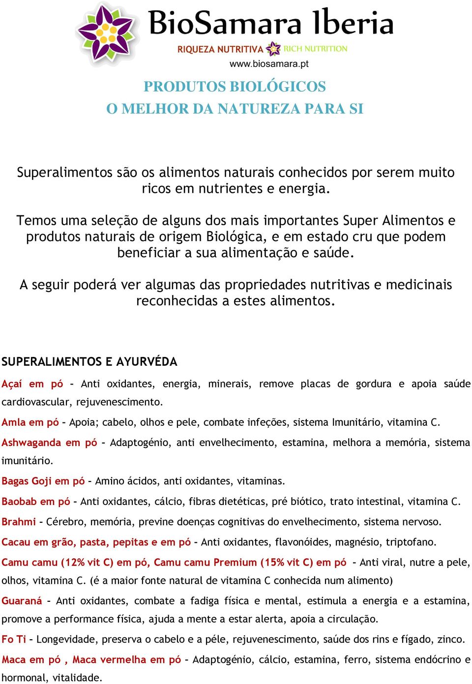 A seguir poderá ver algumas das propriedades nutritivas e medicinais reconhecidas a estes alimentos.