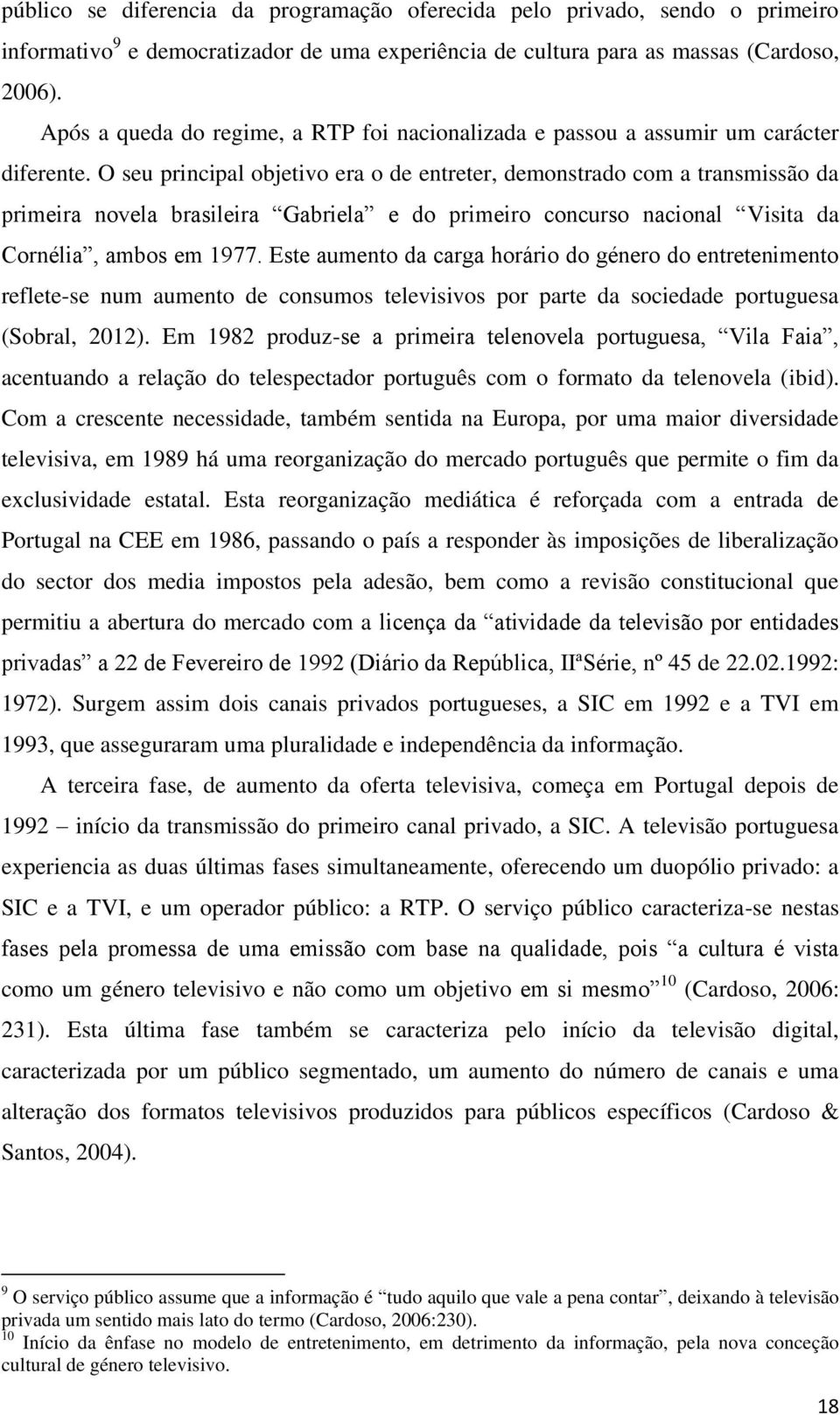 O seu principal objetivo era o de entreter, demonstrado com a transmissão da primeira novela brasileira Gabriela e do primeiro concurso nacional Visita da Cornélia, ambos em 1977.