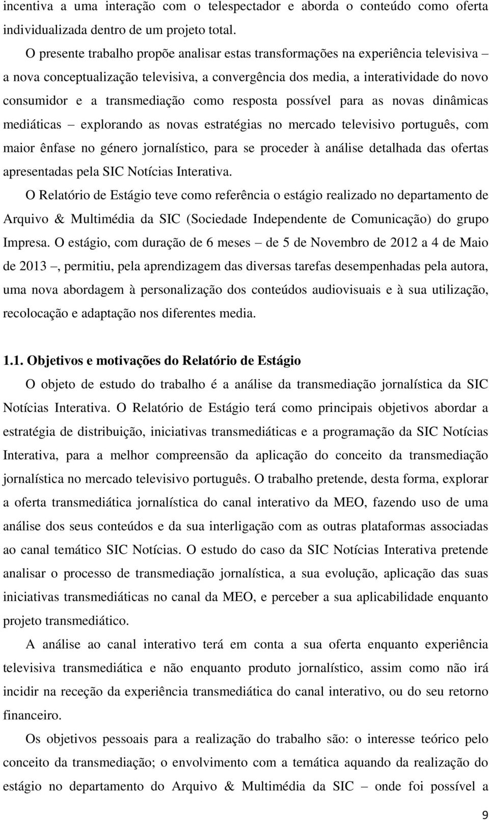 como resposta possível para as novas dinâmicas mediáticas explorando as novas estratégias no mercado televisivo português, com maior ênfase no género jornalístico, para se proceder à análise