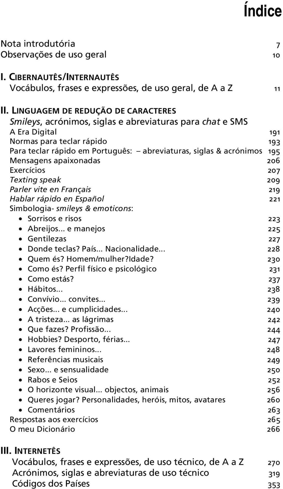 acrónimos 195 Mensagens apaixonadas 206 Exercícios 207 Texting speak 209 Parler vite en Français 219 Hablar rápido en Español 221 Simbologia- smileys & emoticons: Sorrisos e risos 223 Abreijos.