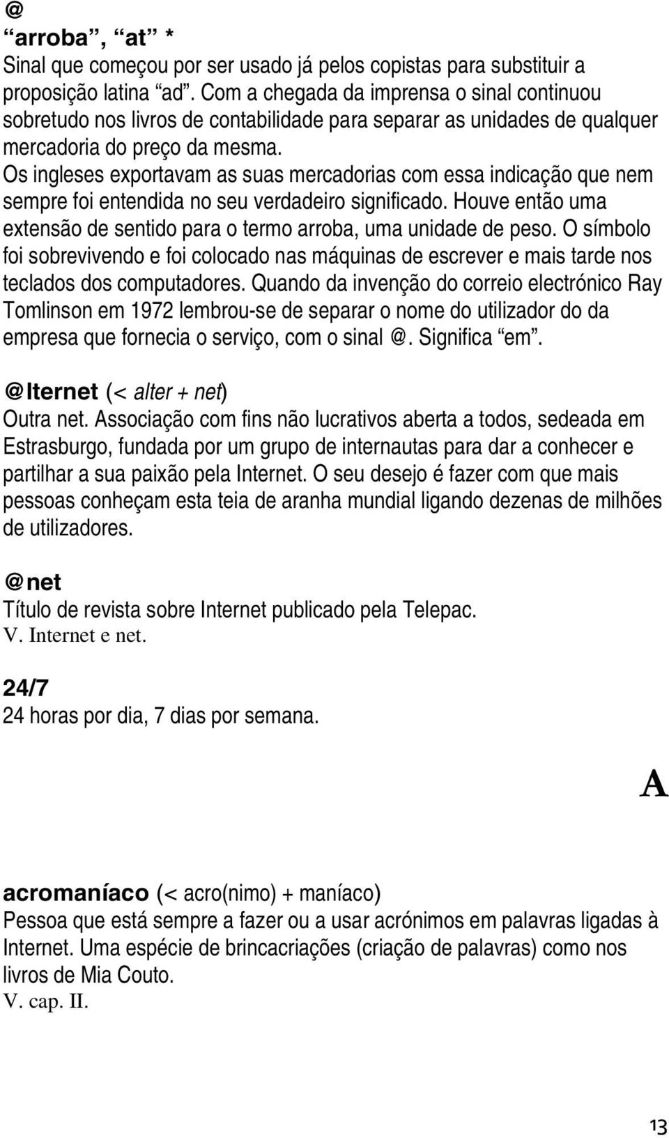 Os ingleses exportavam as suas mercadorias com essa indicação que nem sempre foi entendida no seu verdadeiro significado. Houve então uma extensão de sentido para o termo arroba, uma unidade de peso.