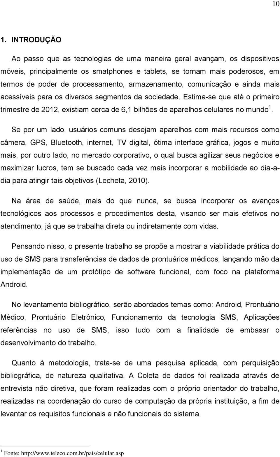 Estima-se que até o primeiro trimestre de 2012, existiam cerca de 6,1 bilhões de aparelhos celulares no mundo 1.