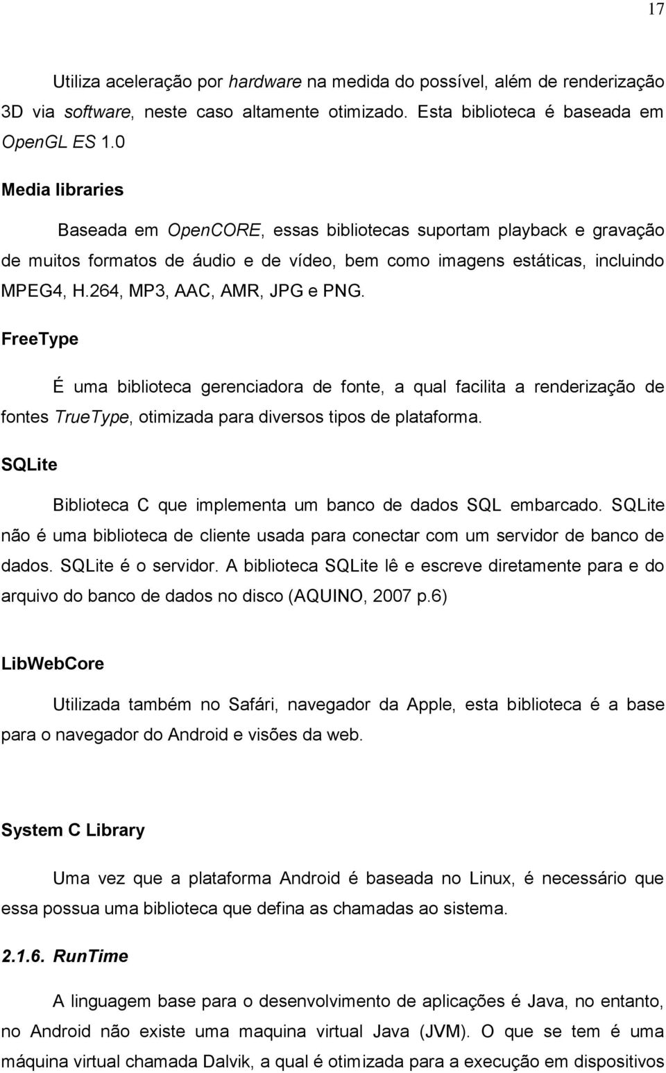 264, MP3, AAC, AMR, JPG e PNG. FreeType É uma biblioteca gerenciadora de fonte, a qual facilita a renderização de fontes TrueType, otimizada para diversos tipos de plataforma.