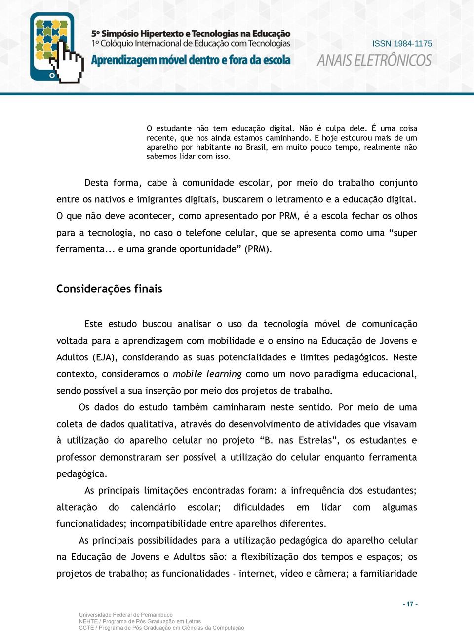 Desta forma, cabe à comunidade escolar, por meio do trabalho conjunto entre os nativos e imigrantes digitais, buscarem o letramento e a educação digital.