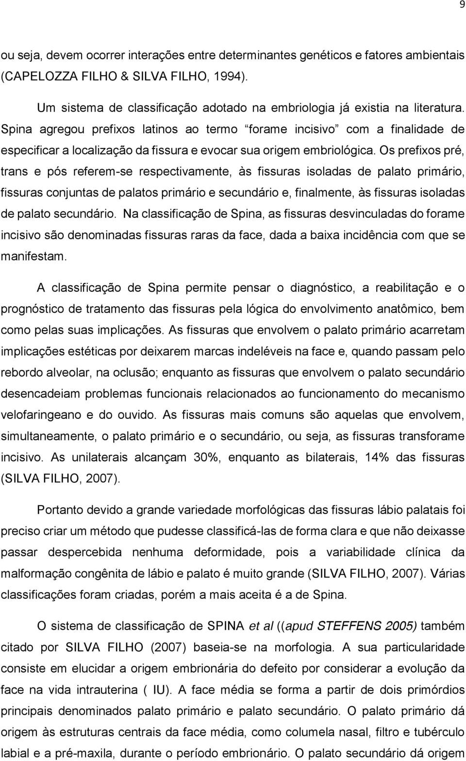 Spina agregou prefixos latinos ao termo forame incisivo com a finalidade de especificar a localização da fissura e evocar sua origem embriológica.