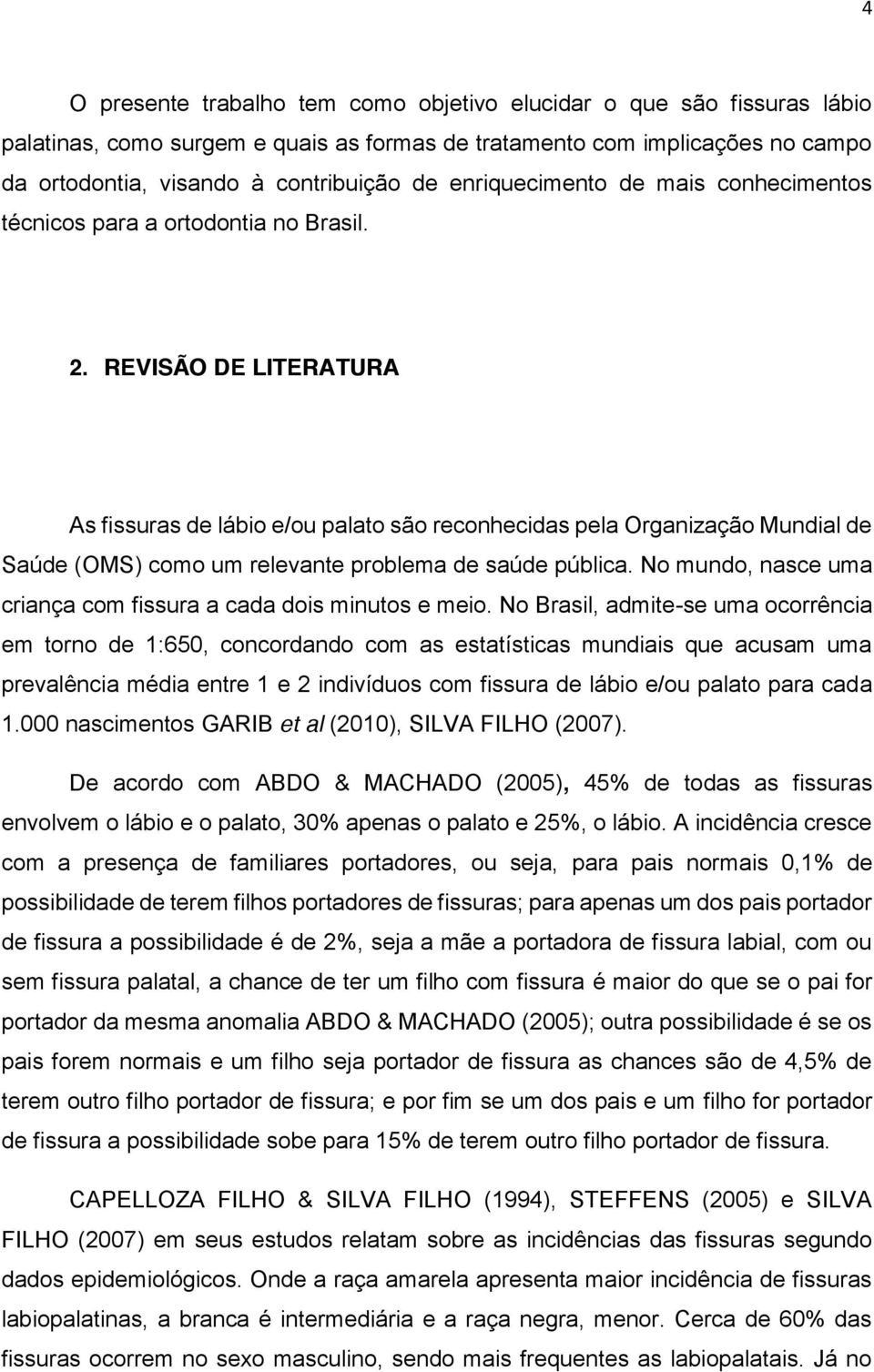 REVISÃO DE LITERATURA As fissuras de lábio e/ou palato são reconhecidas pela Organização Mundial de Saúde (OMS) como um relevante problema de saúde pública.