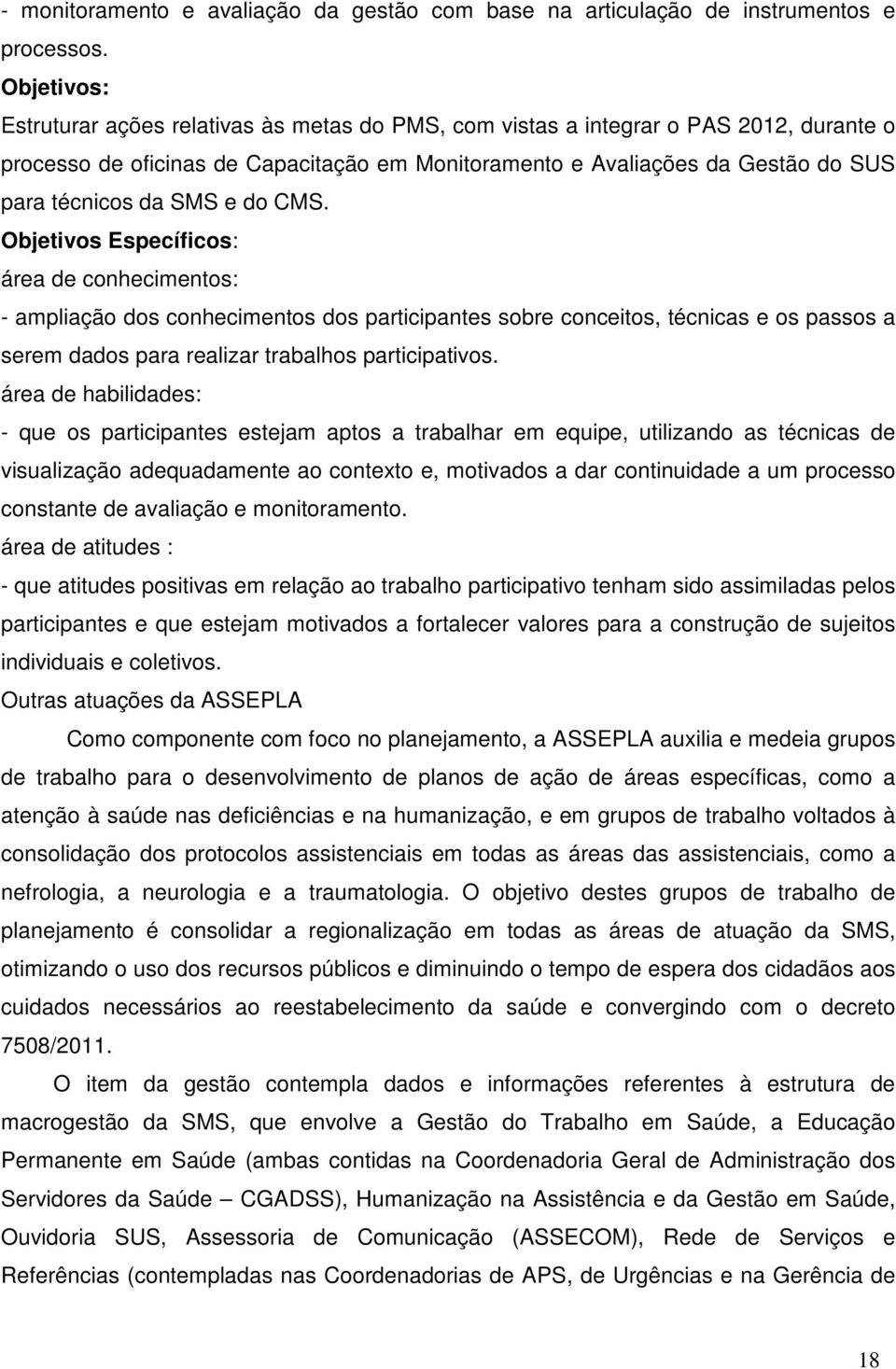 SMS e do CMS. Objetivos Específicos: área de conhecimentos: - ampliação dos conhecimentos dos participantes sobre conceitos, técnicas e os passos a serem dados para realizar trabalhos participativos.