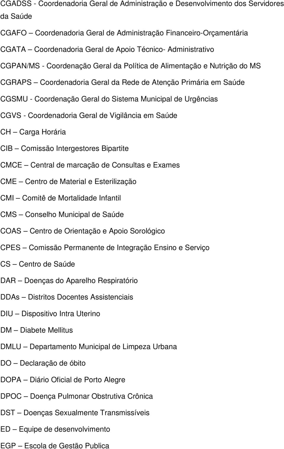 de Urgências CGVS - Coordenadoria Geral de Vigilância em Saúde CH Carga Horária CIB Comissão Intergestores Bipartite CMCE Central de marcação de Consultas e Exames CME Centro de Material e