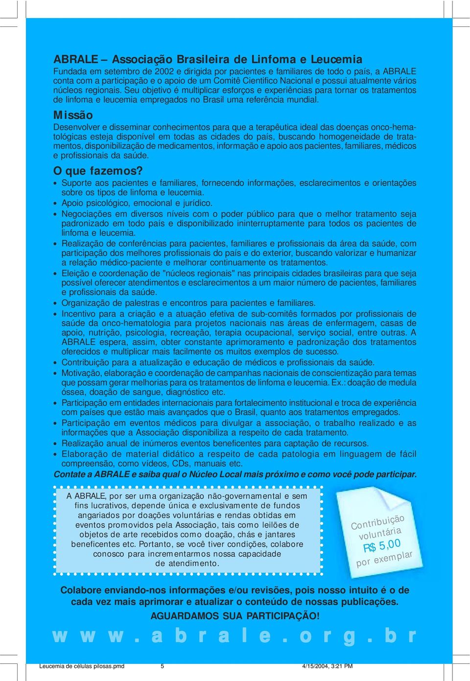 Seu objetivo é multiplicar esforços e experiências para tornar os tratamentos de linfoma e leucemia empregados no Brasil uma referência mundial.