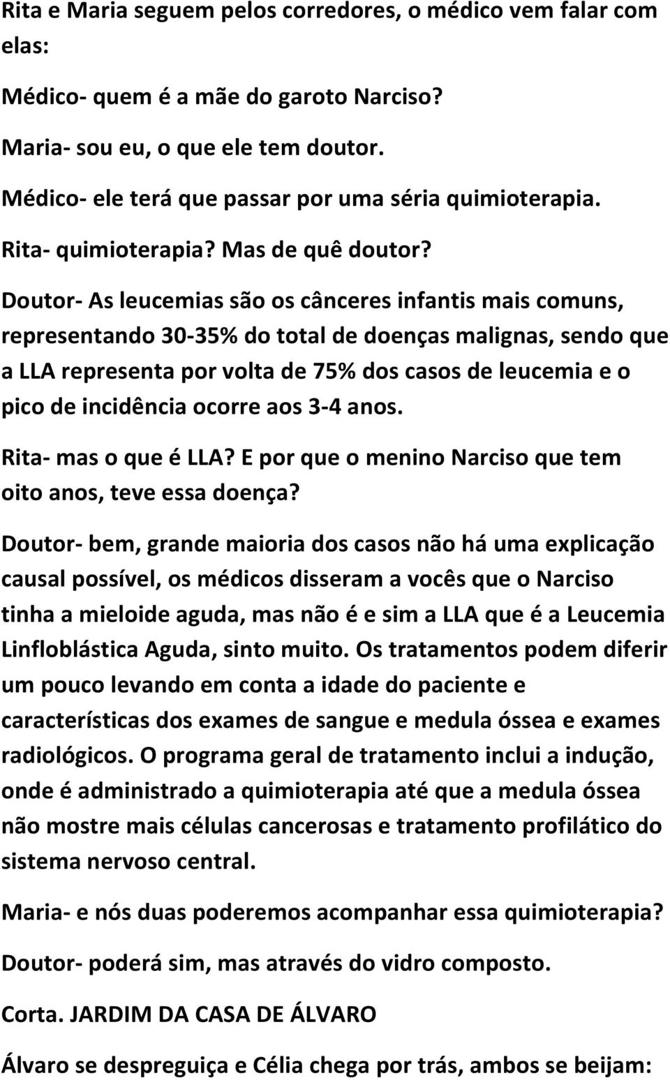 Doutor- As leucemias são os cânceres infantis mais comuns, representando 30-35% do total de doenças malignas, sendo que a LLA representa por volta de 75% dos casos de leucemia e o pico de incidência