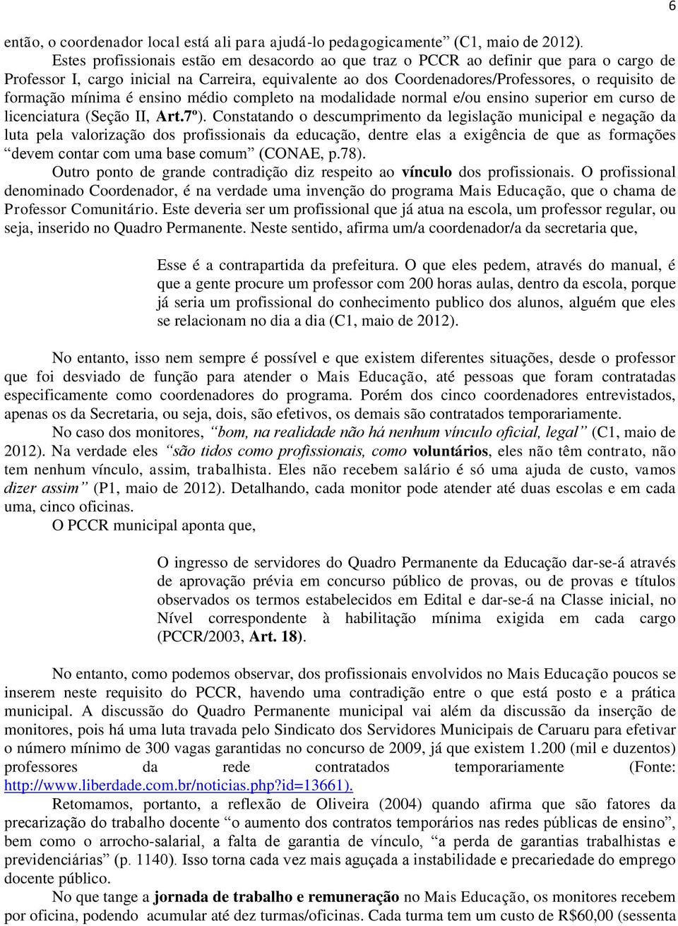 mínima é ensino médio completo na modalidade normal e/ou ensino superior em curso de licenciatura (Seção II, Art.7º).