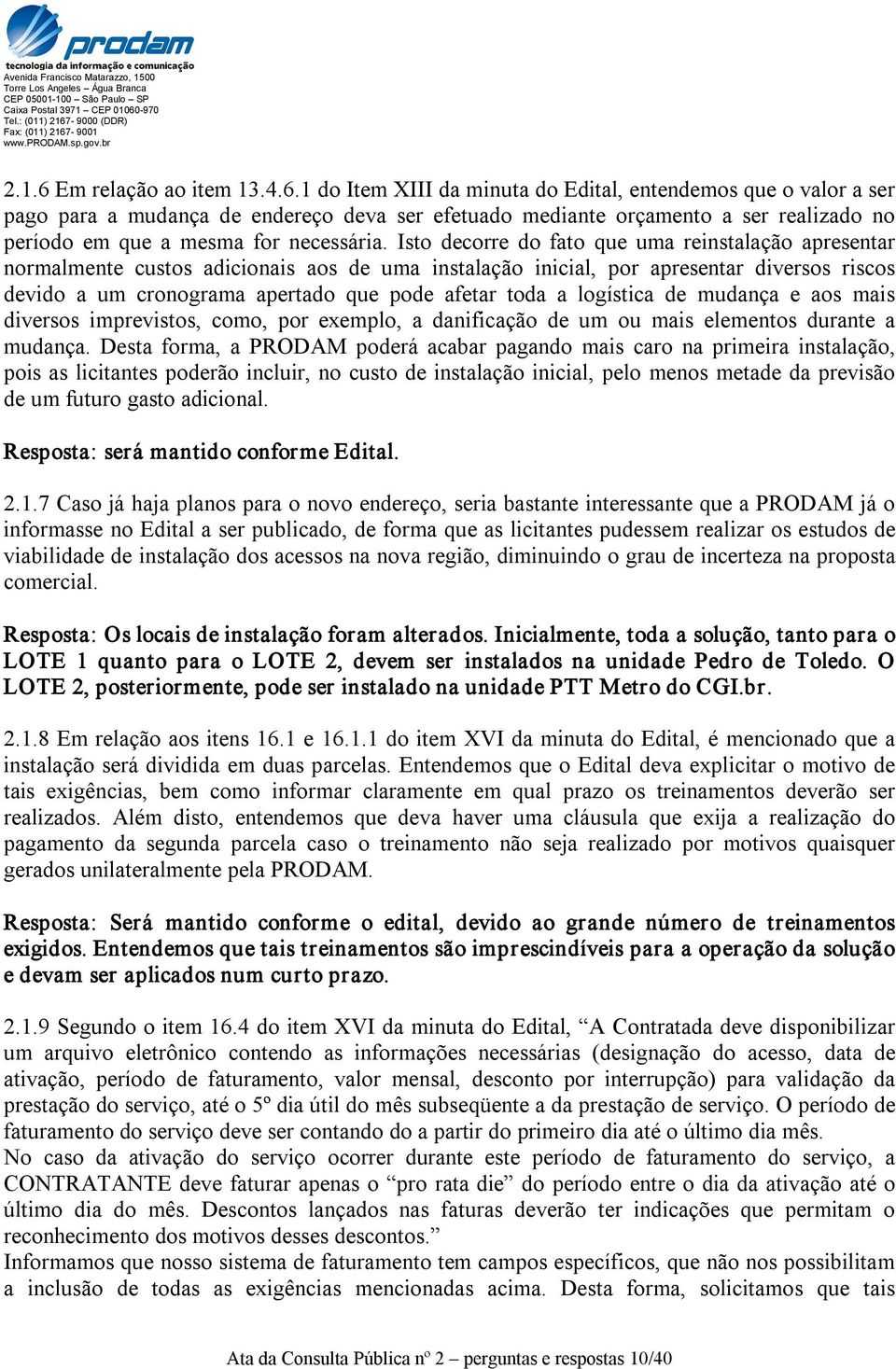 logística de mudança e aos mais diversos imprevistos, como, por exemplo, a danificação de um ou mais elementos durante a mudança.