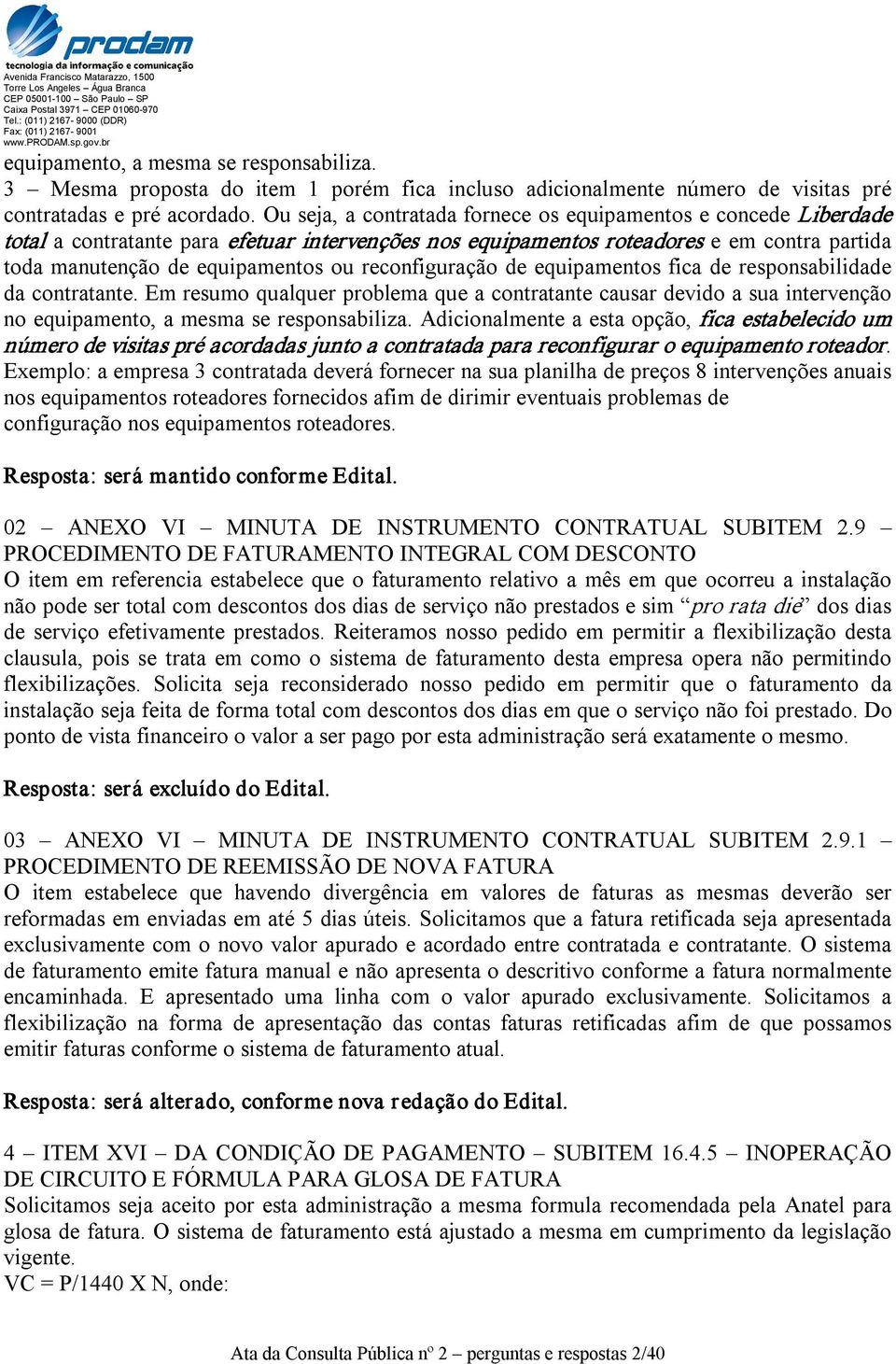 reconfiguração de equipamentos fica de responsabilidade da contratante. Em resumo qualquer problema que a contratante causar devido a sua intervenção no equipamento, a mesma se responsabiliza.