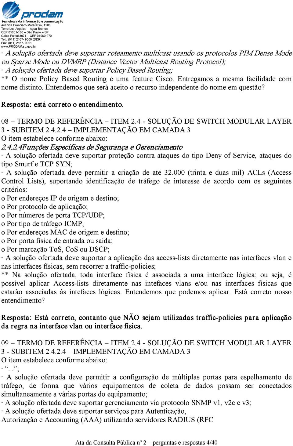 Resposta: está correto o entendimento. 08 TERMO DE REFERÊNCIA ITEM 2.