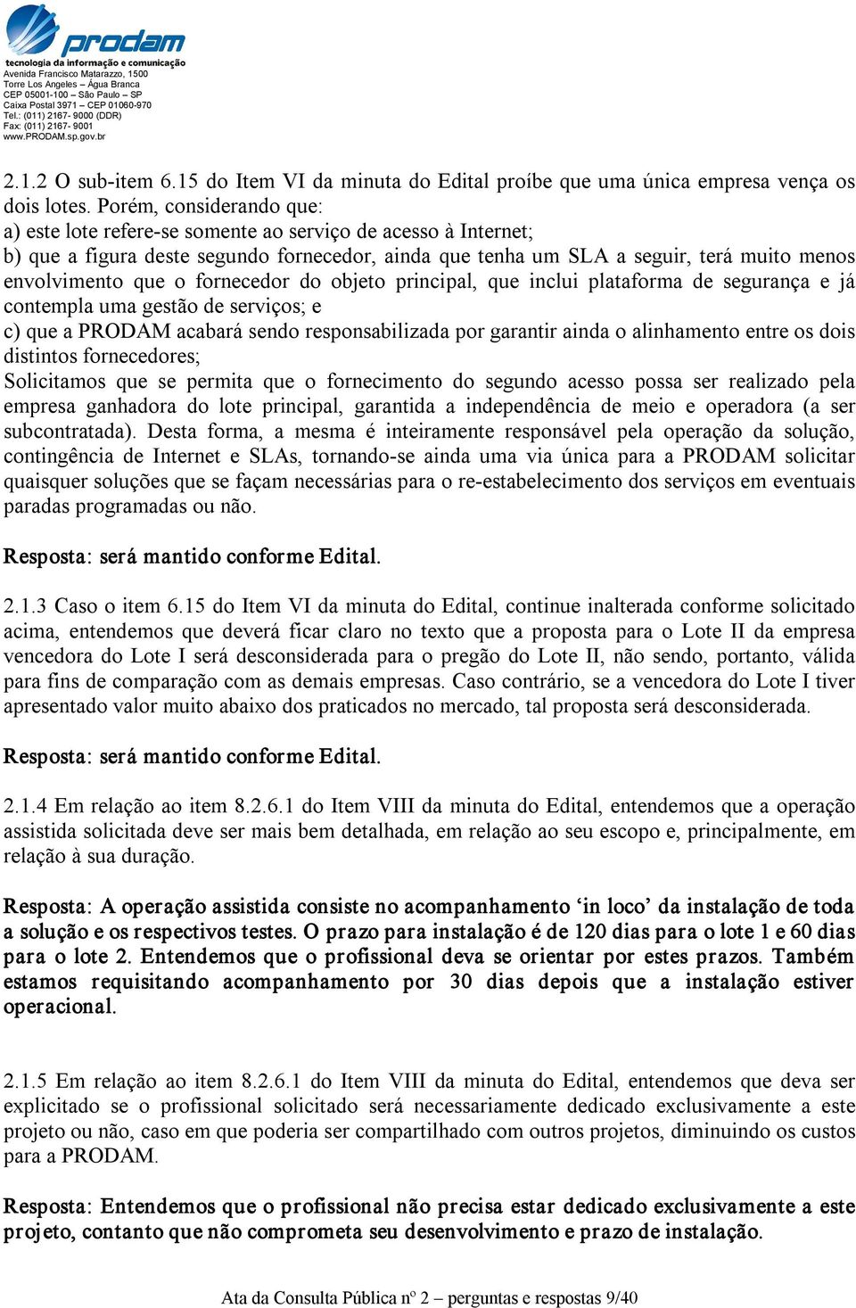 fornecedor do objeto principal, que inclui plataforma de segurança e já contempla uma gestão de serviços; e c) que a PRODAM acabará sendo responsabilizada por garantir ainda o alinhamento entre os