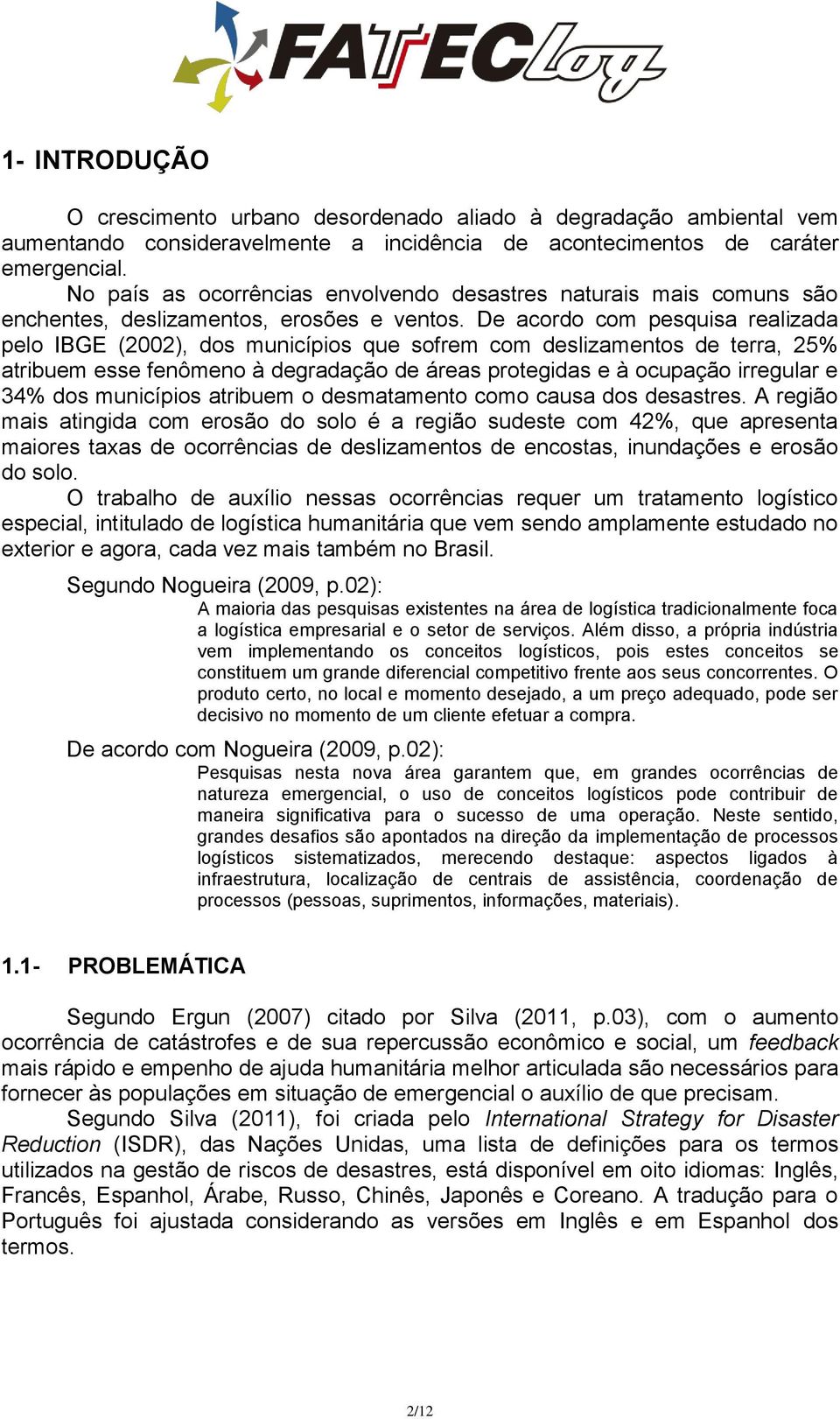 De acordo com pesquisa realizada pelo IBGE (2002), dos municípios que sofrem com deslizamentos de terra, 25% atribuem esse fenômeno à degradação de áreas protegidas e à ocupação irregular e 34% dos