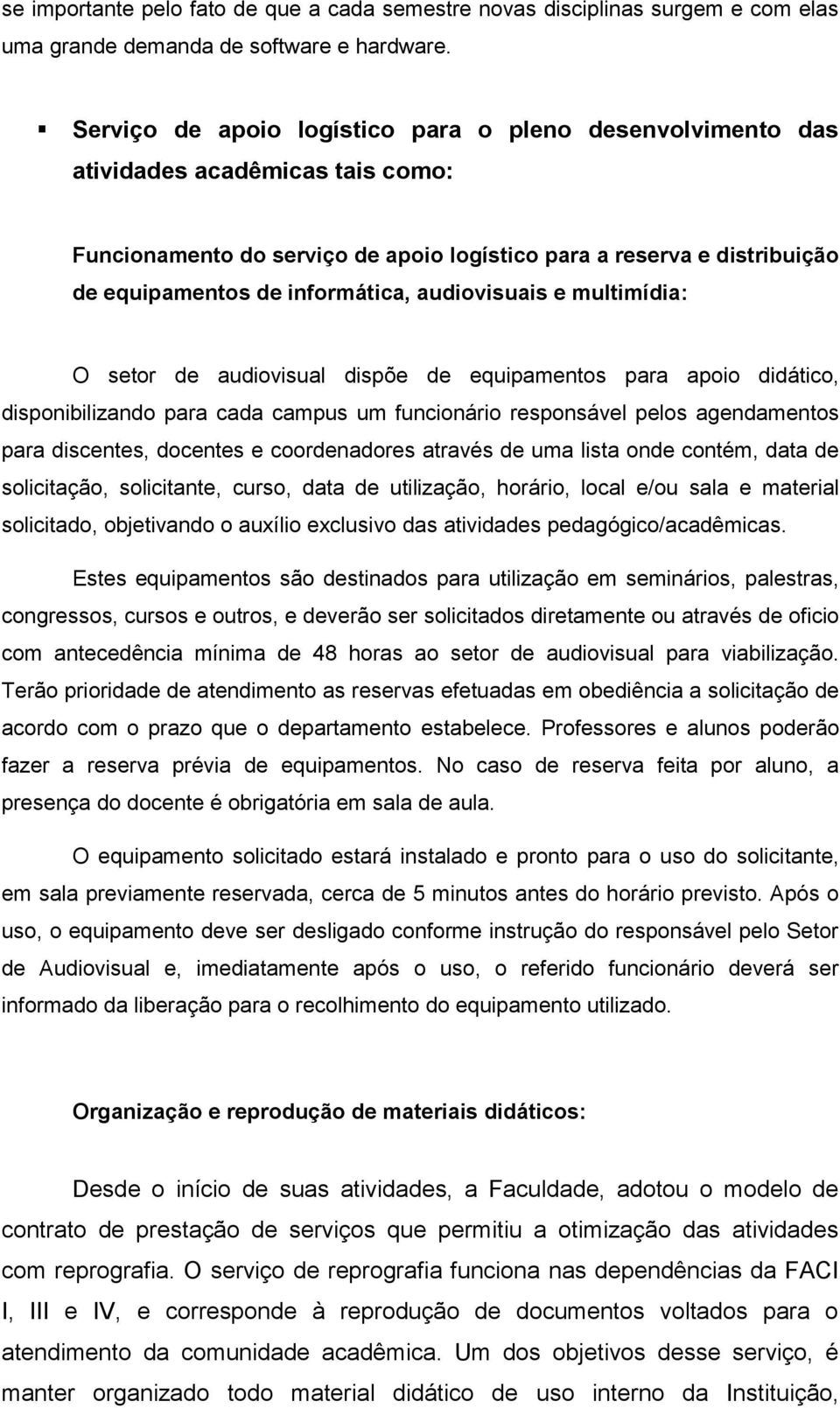 audiovisuais e multimídia: O setor de audiovisual dispõe de equipamentos para apoio didático, disponibilizando para cada campus um funcionário responsável pelos agendamentos para discentes, docentes