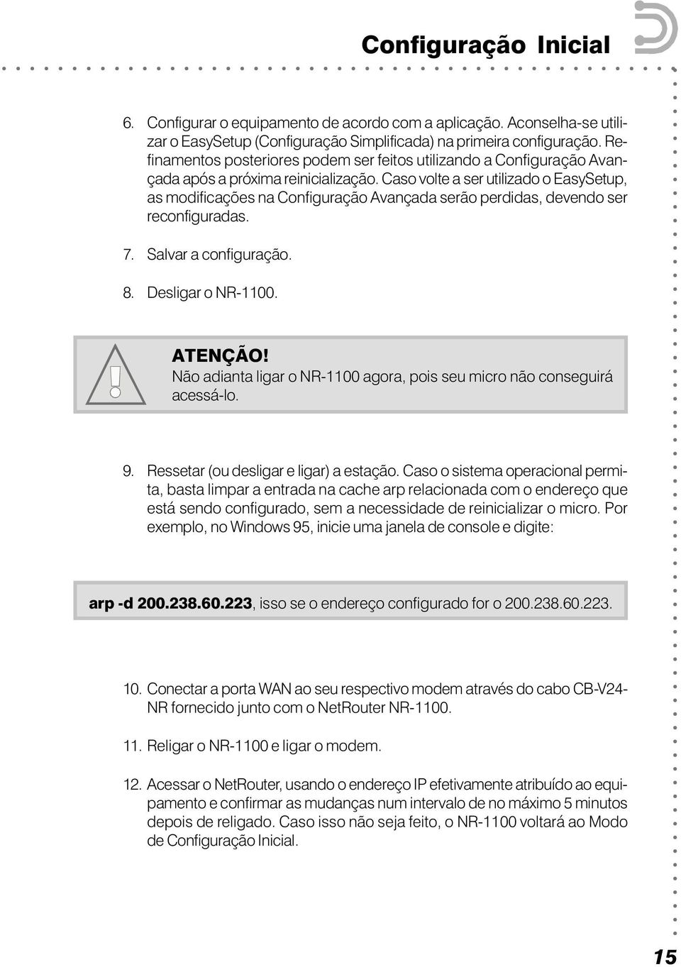 Caso volte a ser utilizado o EasySetup, as modificações na Configuração Avançada serão perdidas, devendo ser reconfiguradas. 7. Salvar a configuração. 8. Desligar o NR-1100. ATENÇÃO!