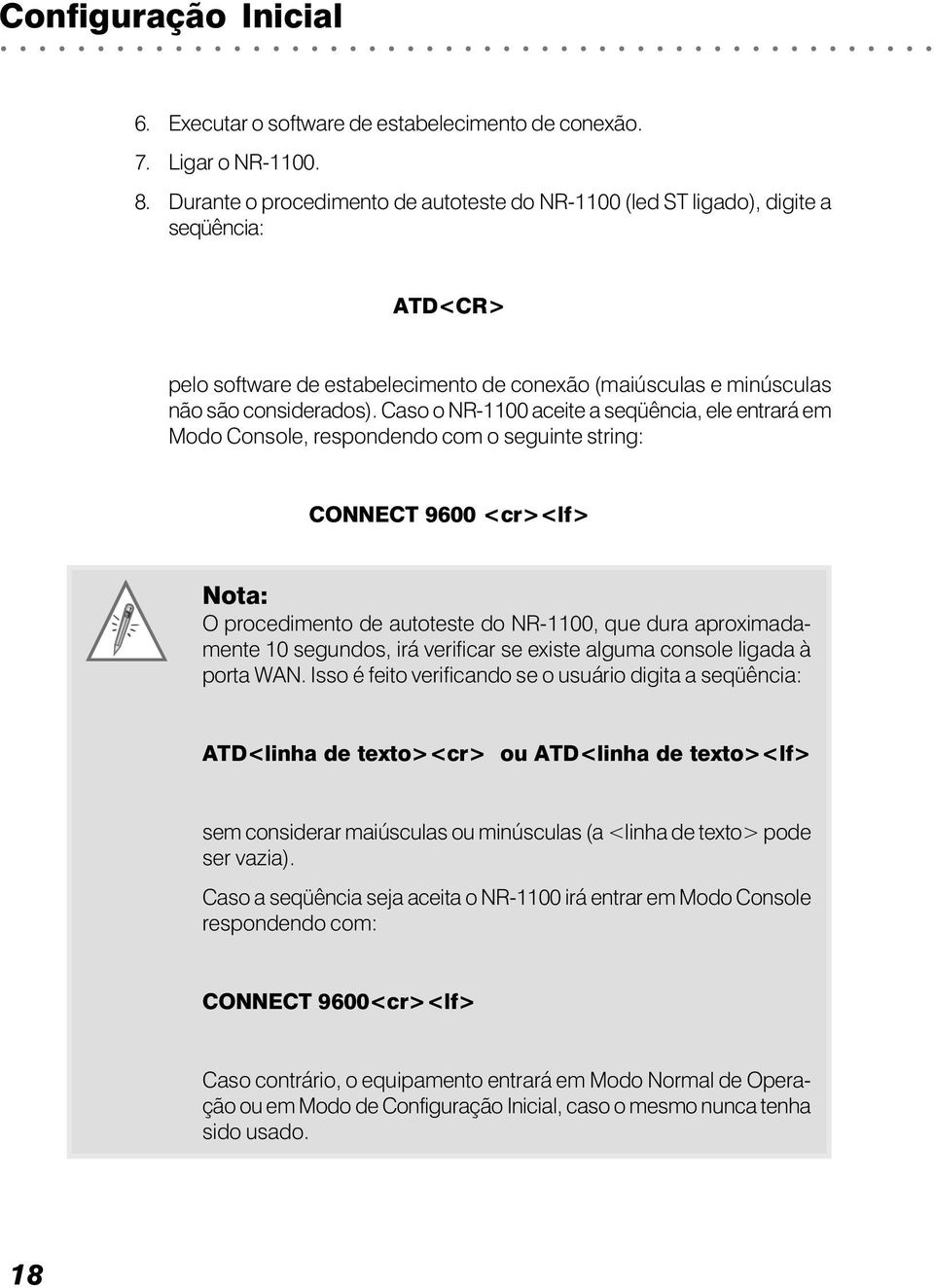 Caso o NR-1100 aceite a seqüência, ele entrará em Modo Console, respondendo com o seguinte string: CONNECT 9600 <cr><lf> Nota: O procedimento de autoteste do NR-1100, que dura aproximadamente 10