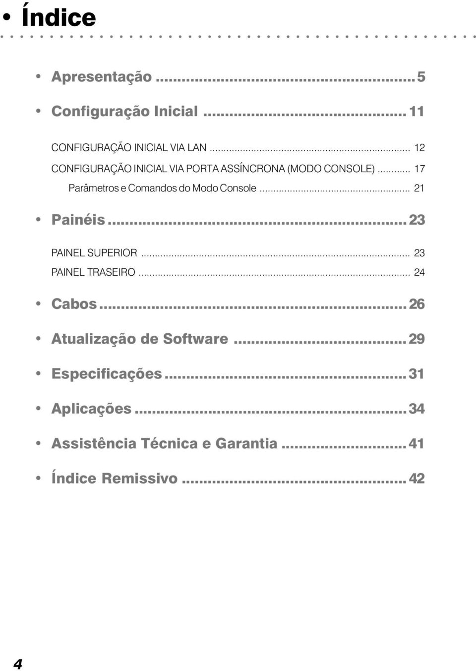 .. 17 Parâmetros e Comandos do Modo Console... 21 Painéis... 23 PAINEL SUPERIOR.