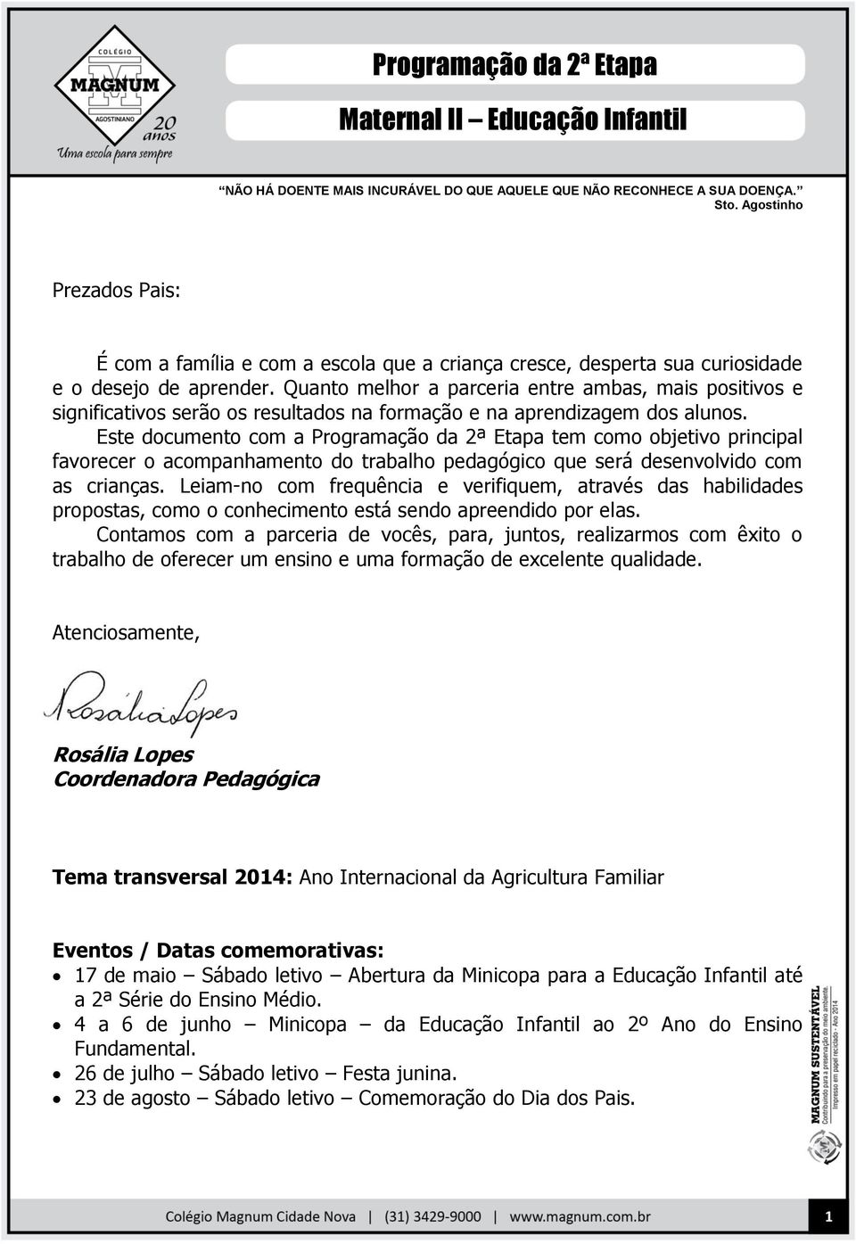 Quanto melhor a parceria entre ambas, mais positivos e significativos serão os resultados na formação e na aprendizagem dos alunos.