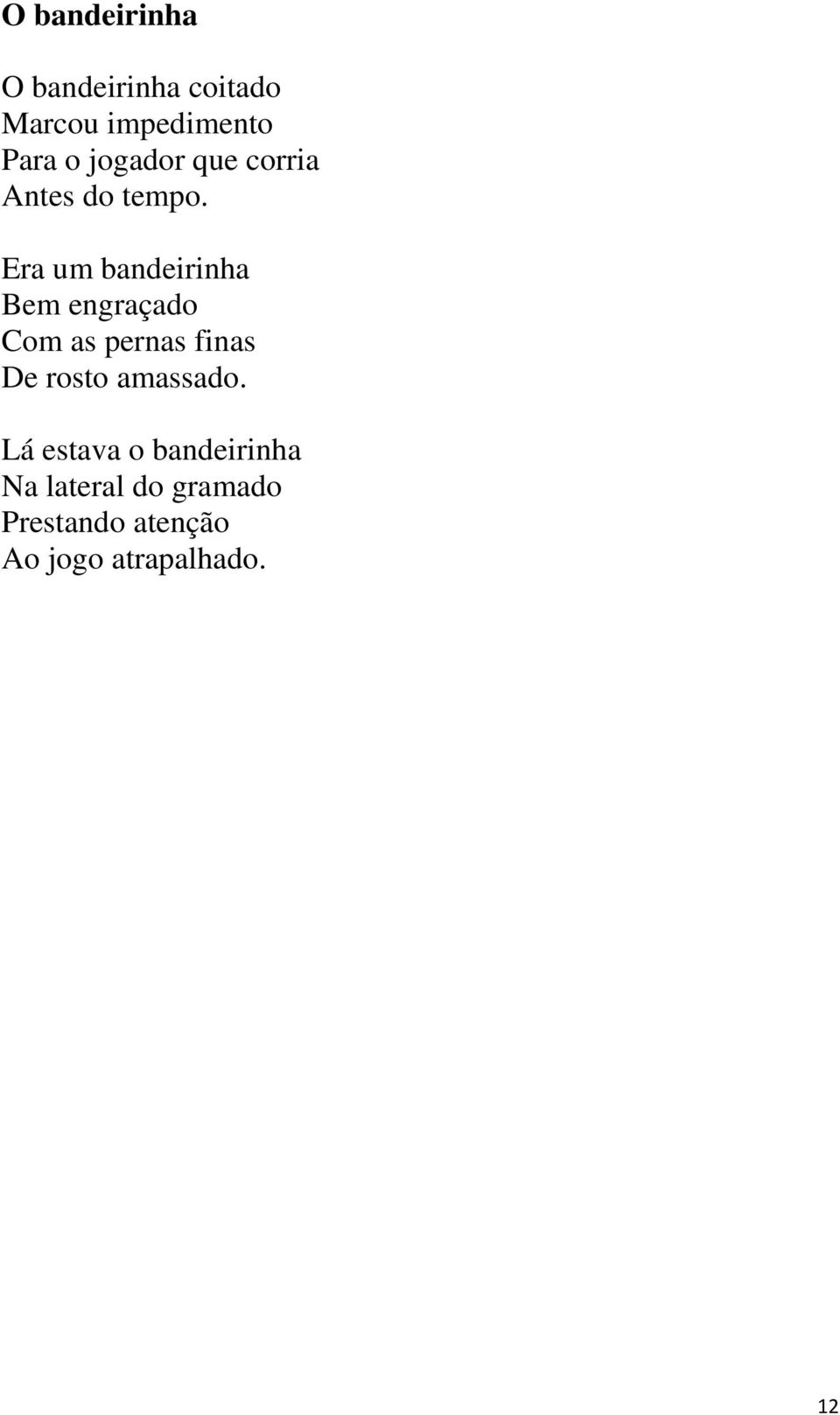 Era um bandeirinha Bem engraçado Com as pernas finas De rosto