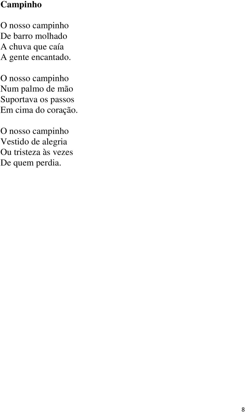 O nosso campinho Num palmo de mão Suportava os passos Em