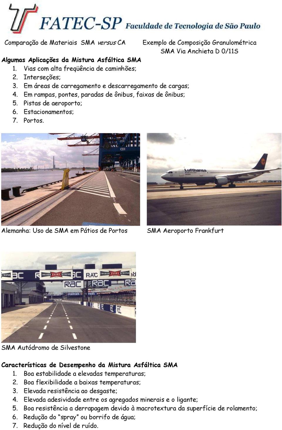 Alemanha: Uso de SMA em Pátios de Portos SMA Aeroporto Frankfurt SMA Autódromo de Silvestone Características de Desempenho da Mistura Asfáltica SMA 1. Boa estabilidade a elevadas temperaturas; 2.