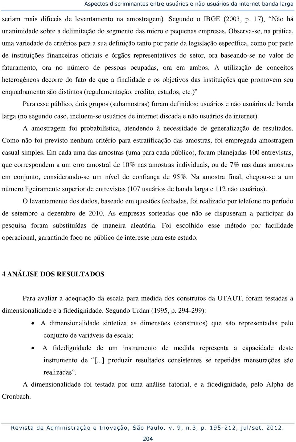 Observa-se, na prática, uma variedade de critérios para a sua definição tanto por parte da legislação específica, como por parte de instituições financeiras oficiais e órgãos representativos do