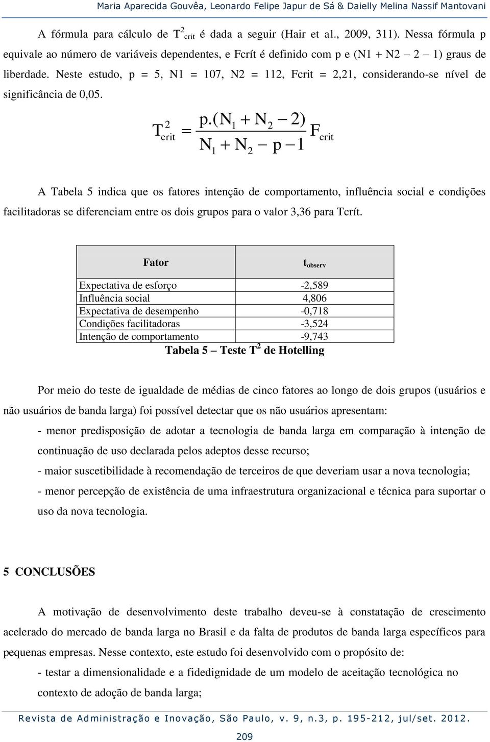 Neste estudo, p = 5, N1 = 107, N2 = 112, Fcrit = 2,21, considerando-se nível de significância de 0,05. T p.