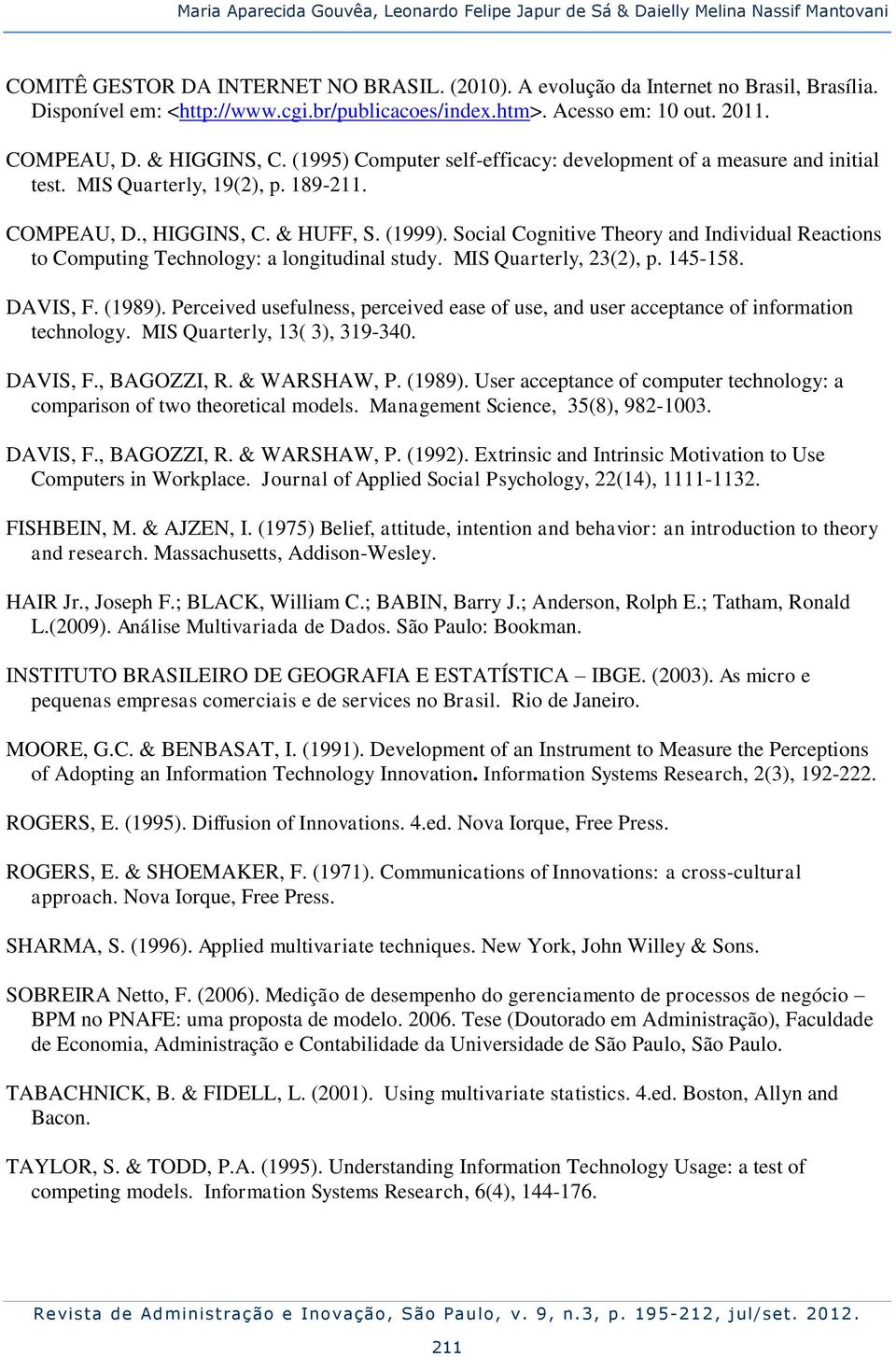 MIS Quarterly, 19(2), p. 189-211. COMPEAU, D., HIGGINS, C. & HUFF, S. (1999). Social Cognitive Theory and Individual Reactions to Computing Technology: a longitudinal study. MIS Quarterly, 23(2), p.