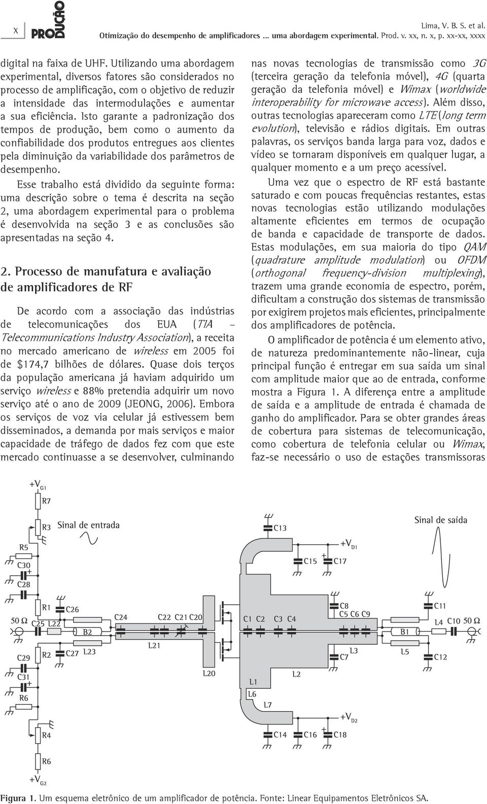 Isto garante a padronização dos tempos de produção, bem como o aumento da confiabilidade dos produtos entregues aos clientes pela diminuição da variabilidade dos parâmetros de desempenho.