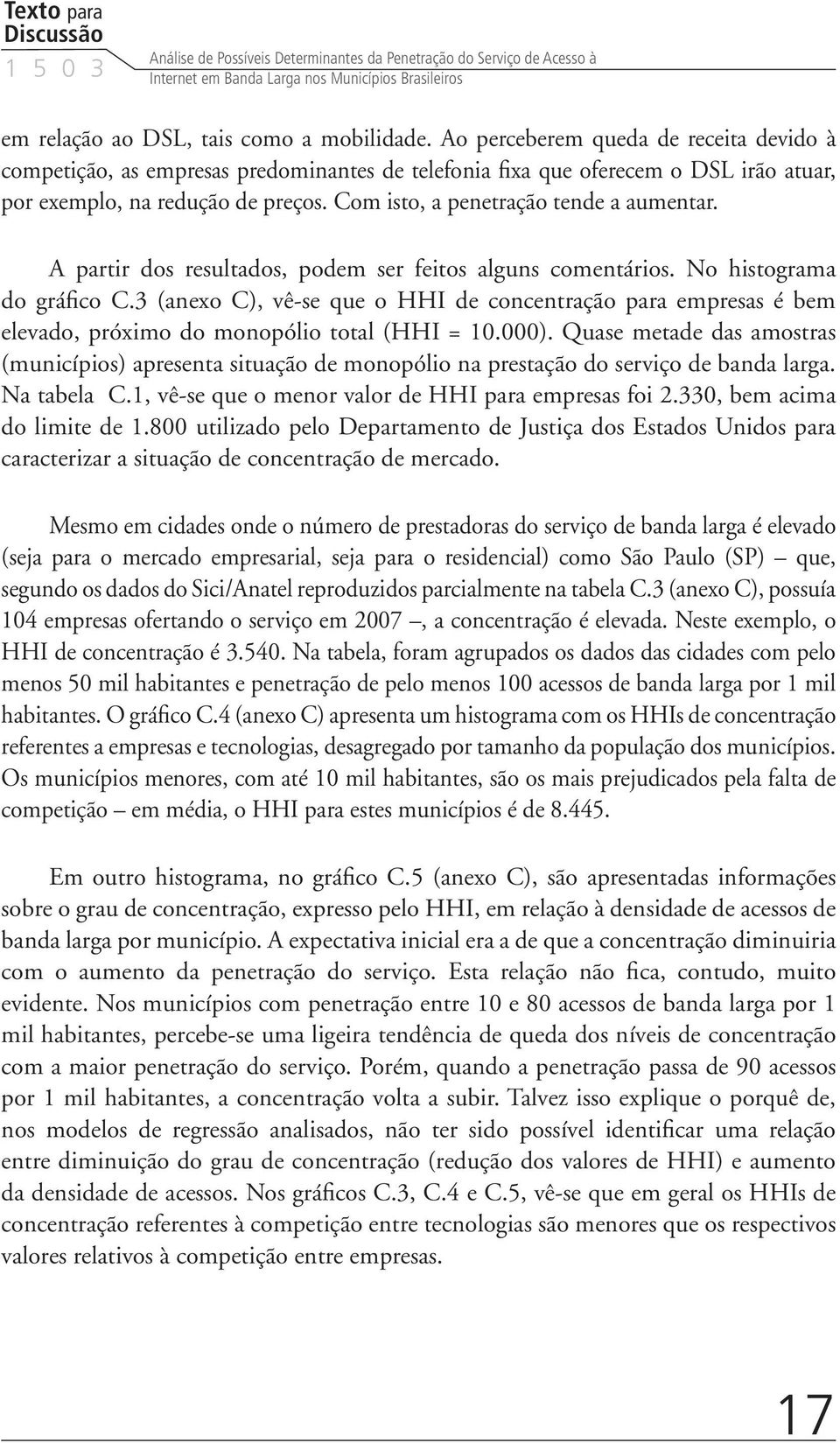 Com isto, a penetração tende a aumentar. A partir dos resultados, podem ser feitos alguns comentários. No histograma do gráfico C.