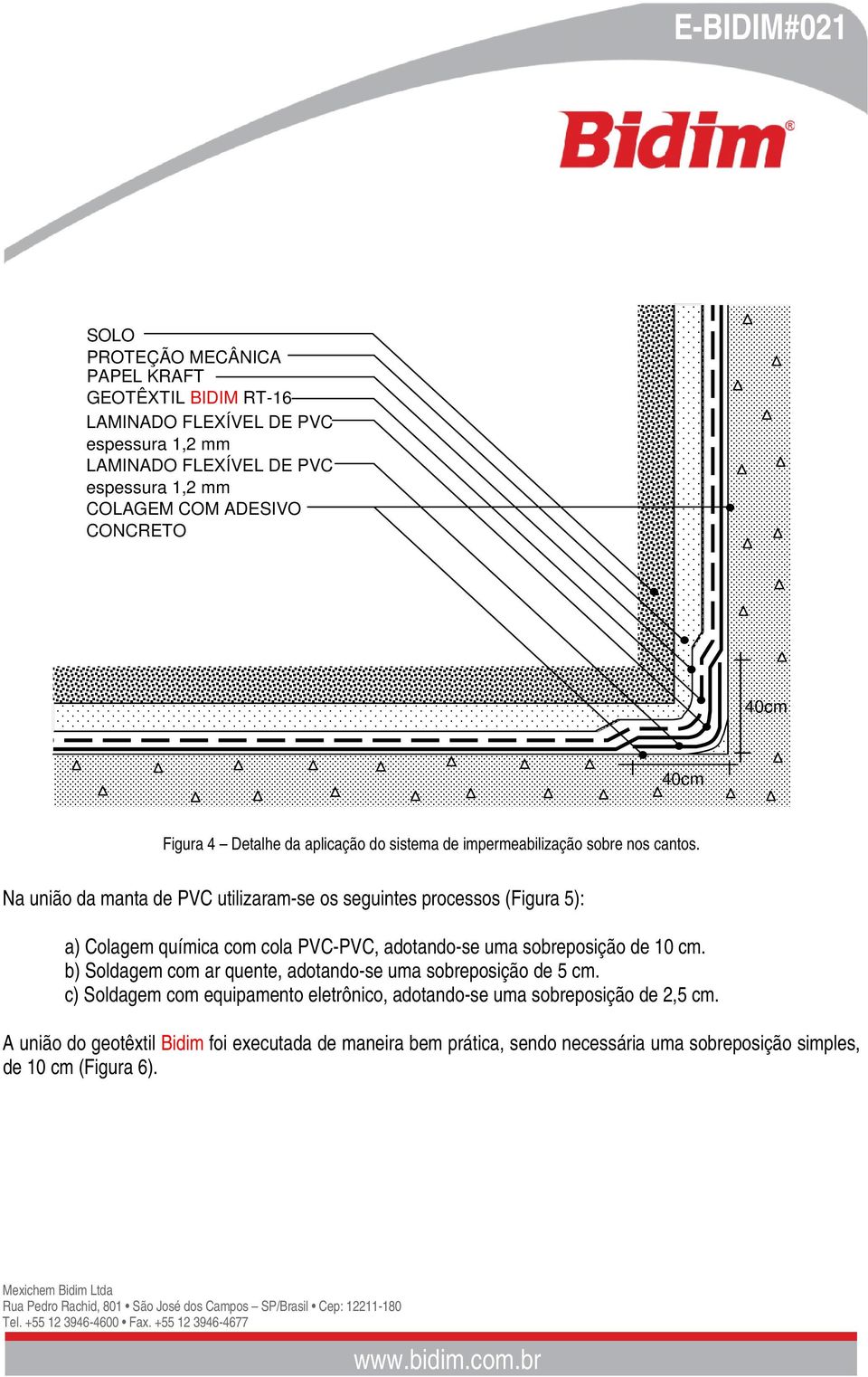 Na união da manta de PVC utilizaram-se os seguintes processos (Figura 5): a) Colagem química com cola PVC-PVC, adotando-se uma sobreposição de 10 cm.
