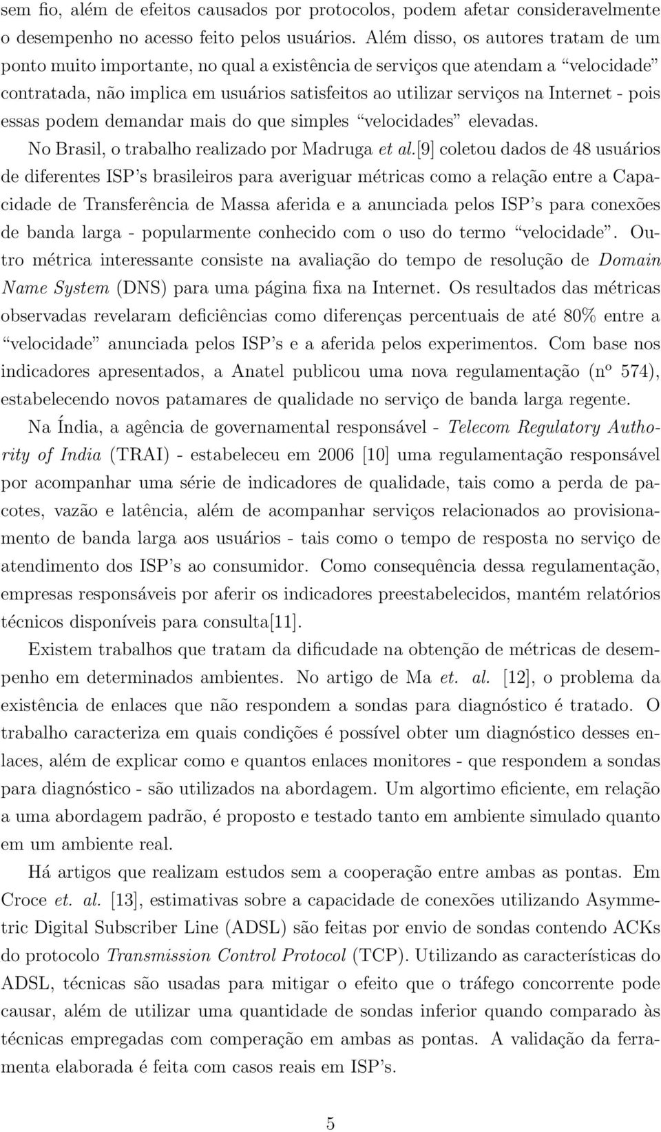 - pois essas podem demandar mais do que simples velocidades elevadas. No Brasil, o trabalho realizado por Madruga et al.