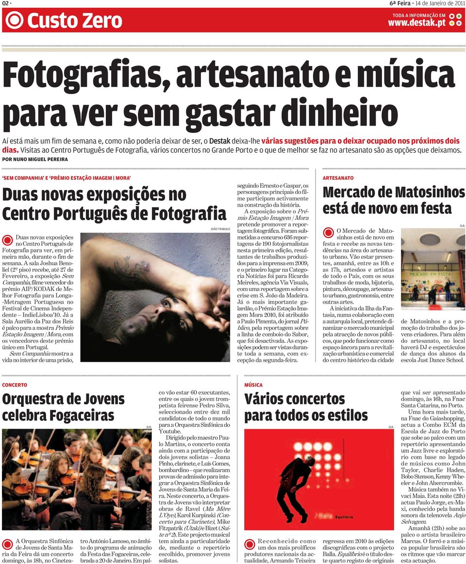 dois dias. Visitas ao Centro Português de Fotografia, vários concertos no Grande Porto e o que de melhor se faz no artesanato são as opções que deixamos.