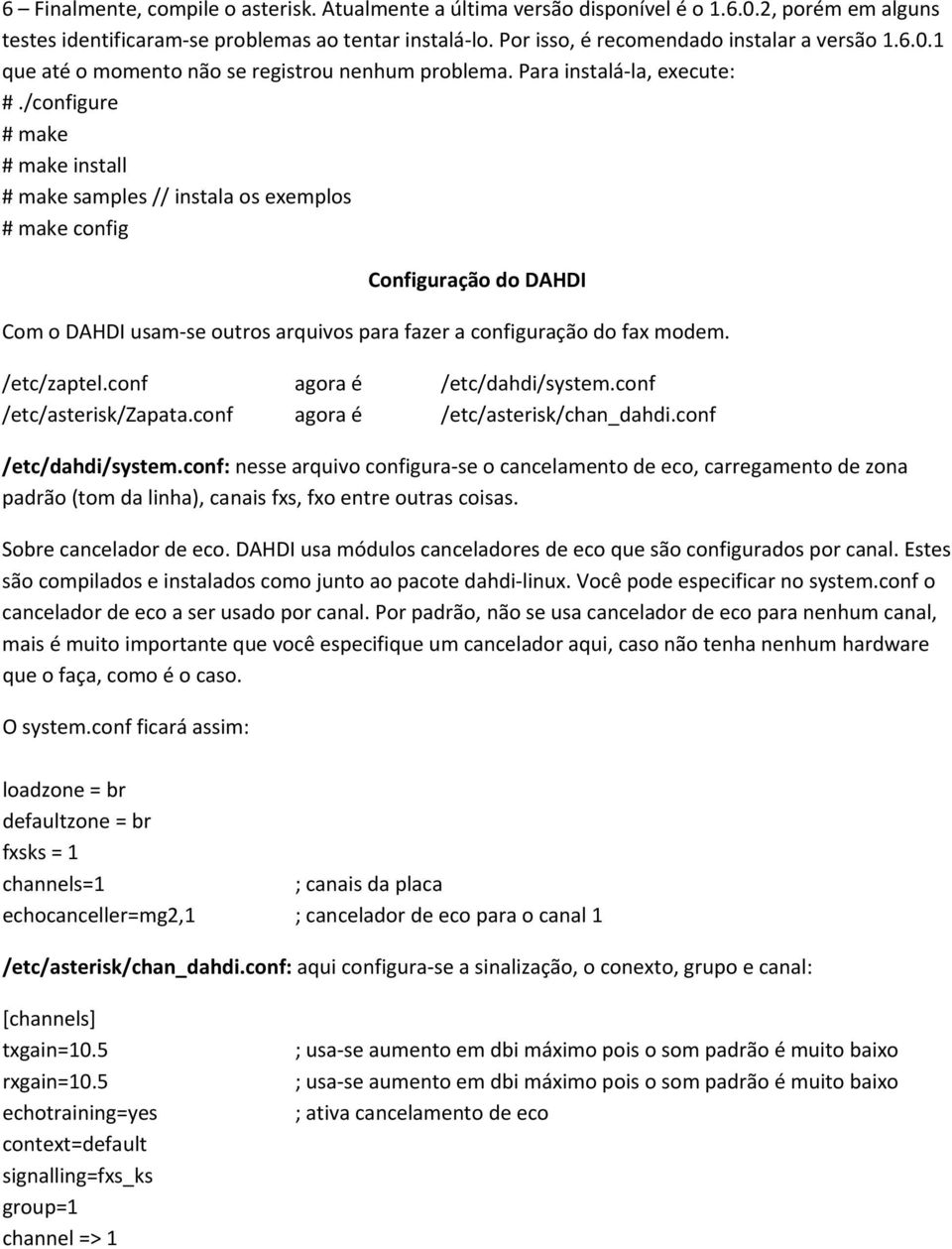 /configure # make # make install # make samples // instala os exemplos # make config Configuração do DAHDI Com o DAHDI usam se outros arquivos para fazer a configuração do fax modem. /etc/zaptel.