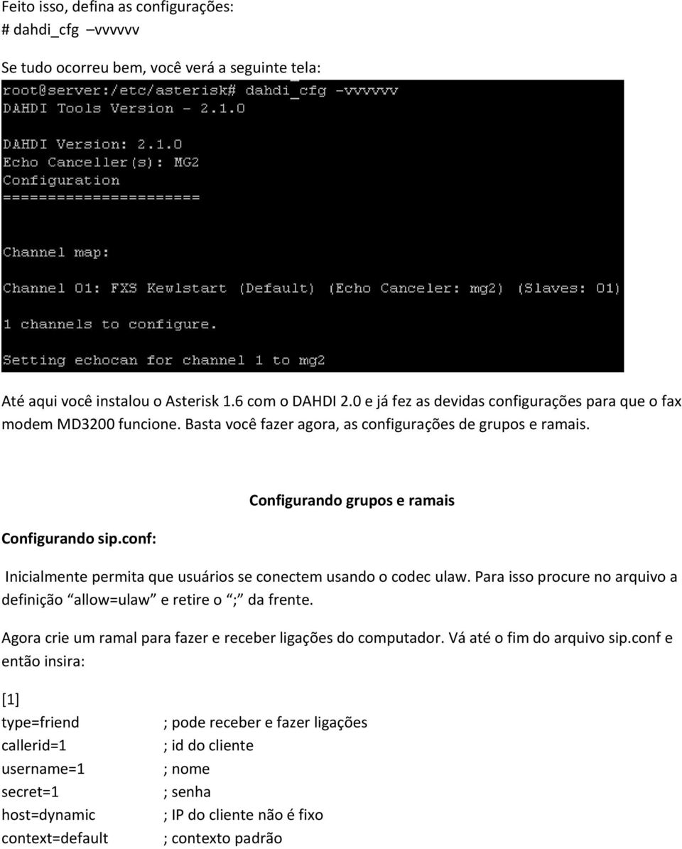 conf: Configurando grupos e ramais Inicialmente permita que usuários se conectem usando o codec ulaw. Para isso procure no arquivo a definição allow=ulaw e retire o ; da frente.