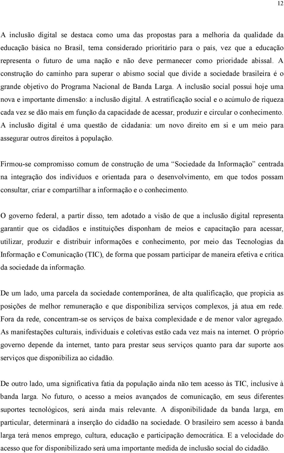 A inclusão social possui hoje uma nova e importante dimensão: a inclusão digital.