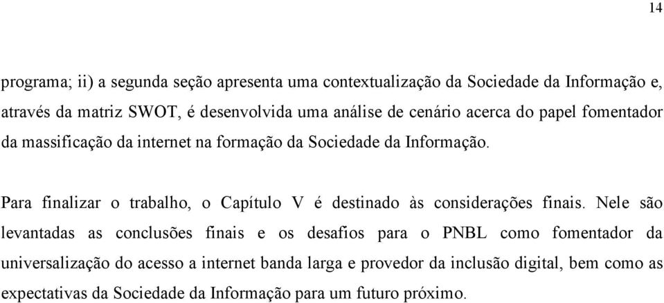 Para finalizar o trabalho, o Capítulo V é destinado às considerações finais.