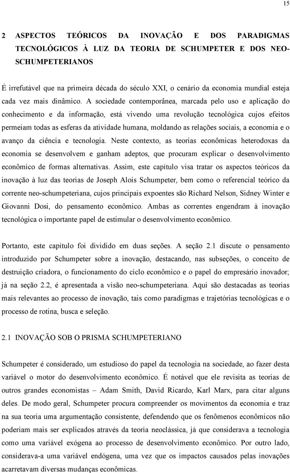 A sociedade contemporânea, marcada pelo uso e aplicação do conhecimento e da informação, está vivendo uma revolução tecnológica cujos efeitos permeiam todas as esferas da atividade humana, moldando